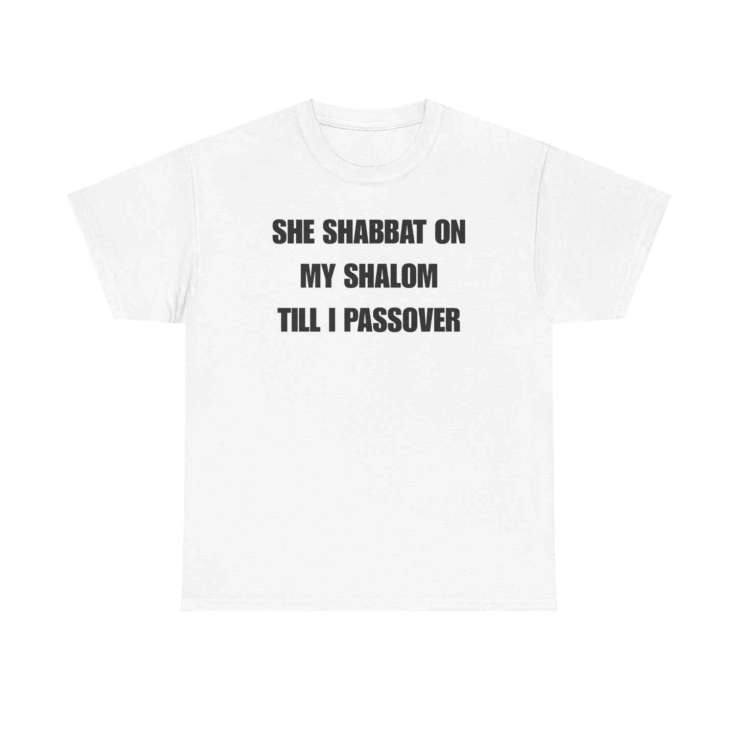 She Shabbat on my Shalom Till I Passover Unisex Heavy Cotton Tee