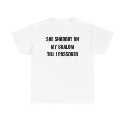 She Shabbat on my Shalom Till I Passover Unisex Heavy Cotton Tee