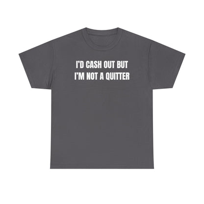 I'd Cash Out But I'm Not a Quitter Unisex Heavy Cotton Tee