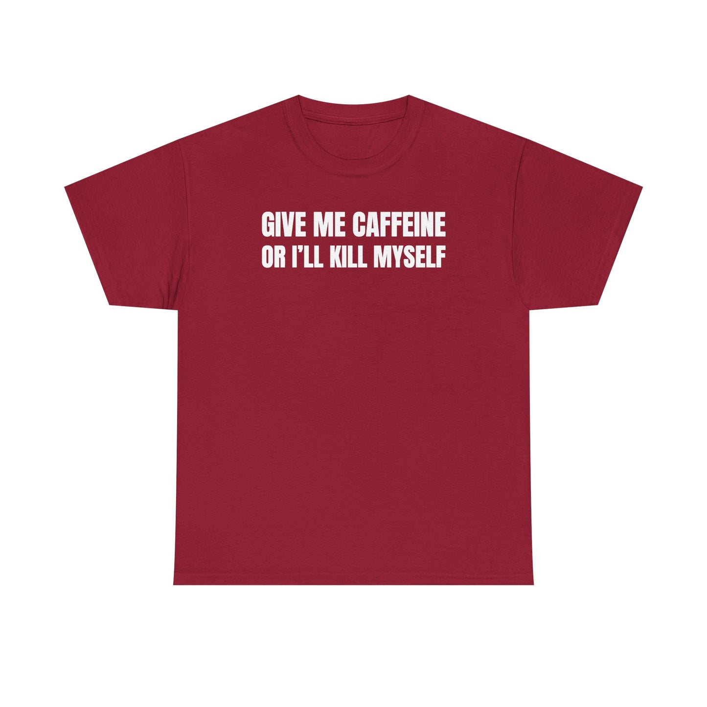 Give Me Caffeine Or I'll Kill Myself Unisex Heavy Cotton Tee