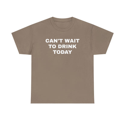 Can't Wait to Drink Today Unisex Heavy Cotton Tee