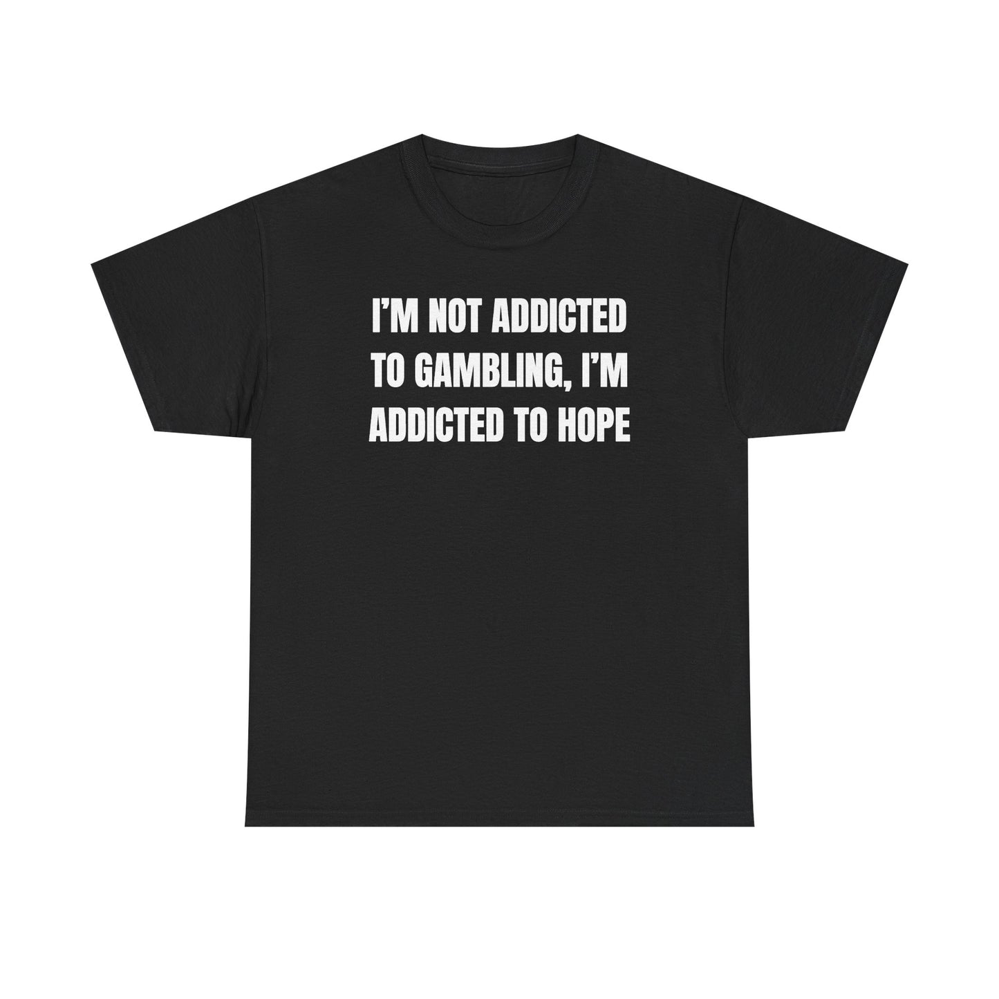 I'm Not Addicted to Gambling I'm Addicted to Hope Unisex Heavy Cotton Tee