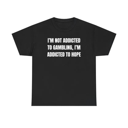 I'm Not Addicted to Gambling I'm Addicted to Hope Unisex Heavy Cotton Tee
