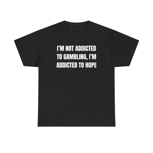 I'm Not Addicted to Gambling I'm Addicted to Hope Unisex Heavy Cotton Tee