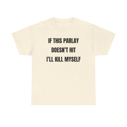 If This Parlay Doesn't Hit I'll K*ll Myself Unisex Heavy Cotton Tee