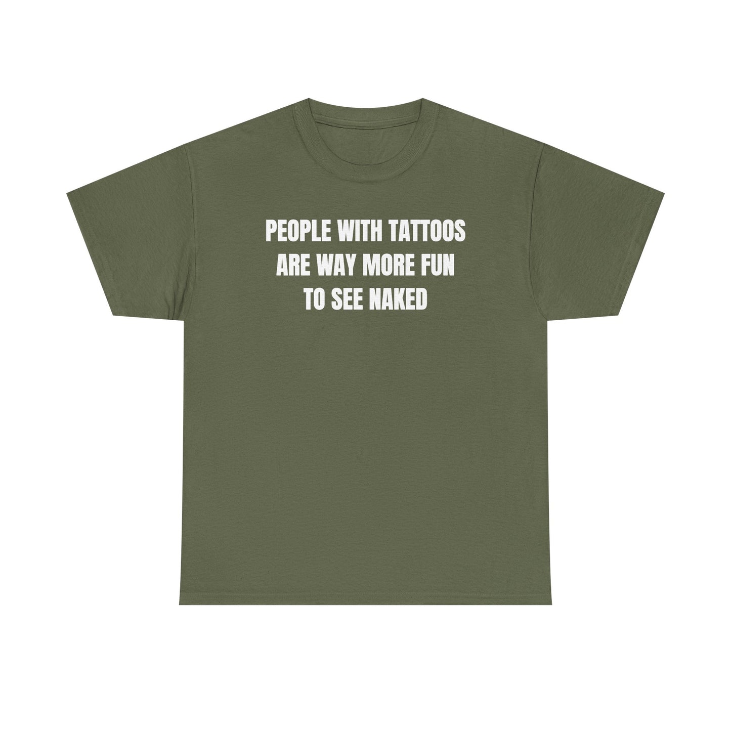 People With Tattoos Are Way More Fun To See Naked Unisex Heavy Cotton Tee
