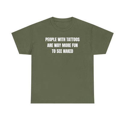 People With Tattoos Are Way More Fun To See Naked Unisex Heavy Cotton Tee