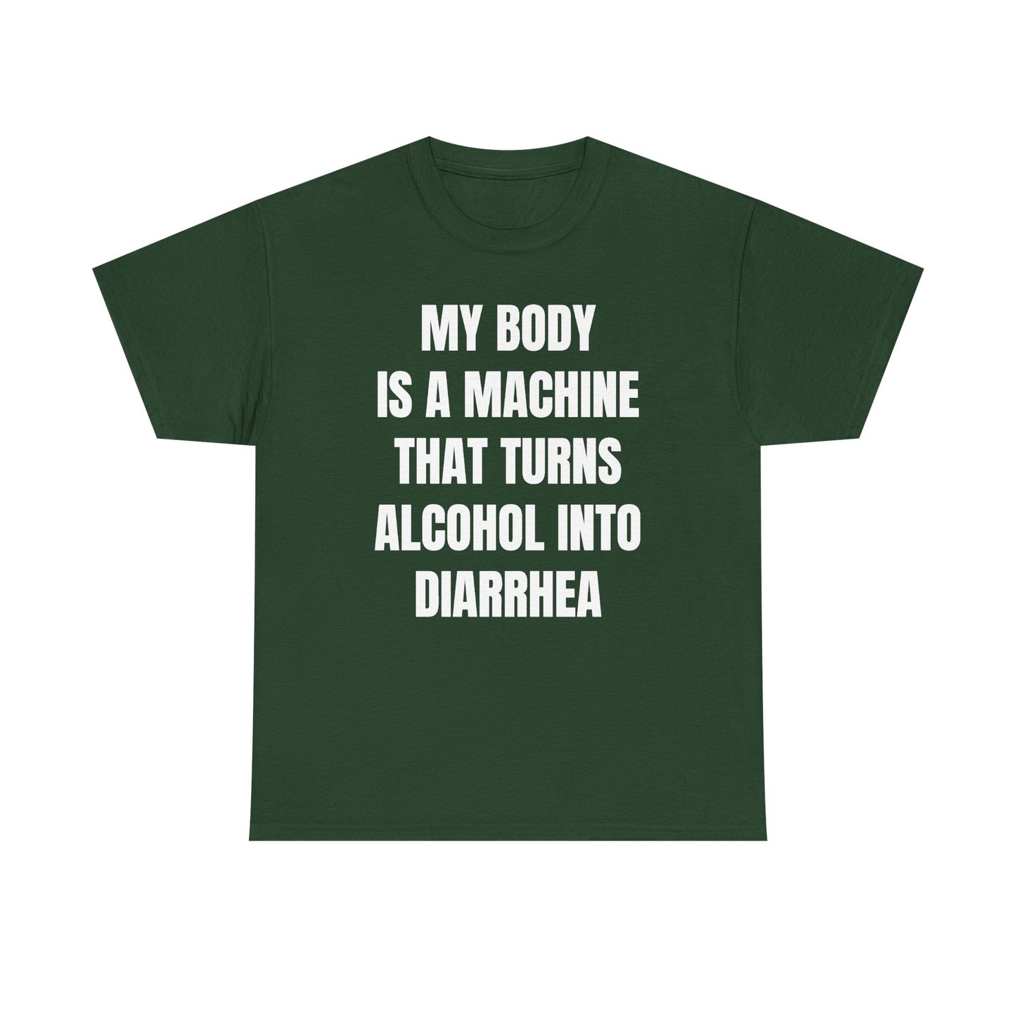 My Body Is A Machine That Turns Alcohol Into Diarrhea Unisex Heavy Cotton Tee