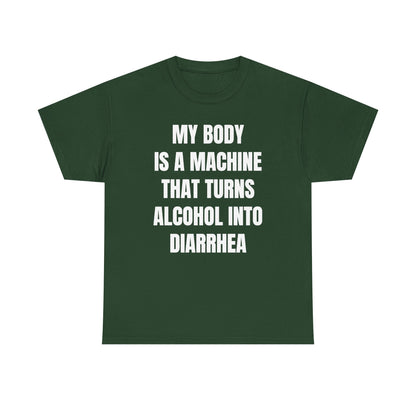 My Body Is A Machine That Turns Alcohol Into Diarrhea Unisex Heavy Cotton Tee