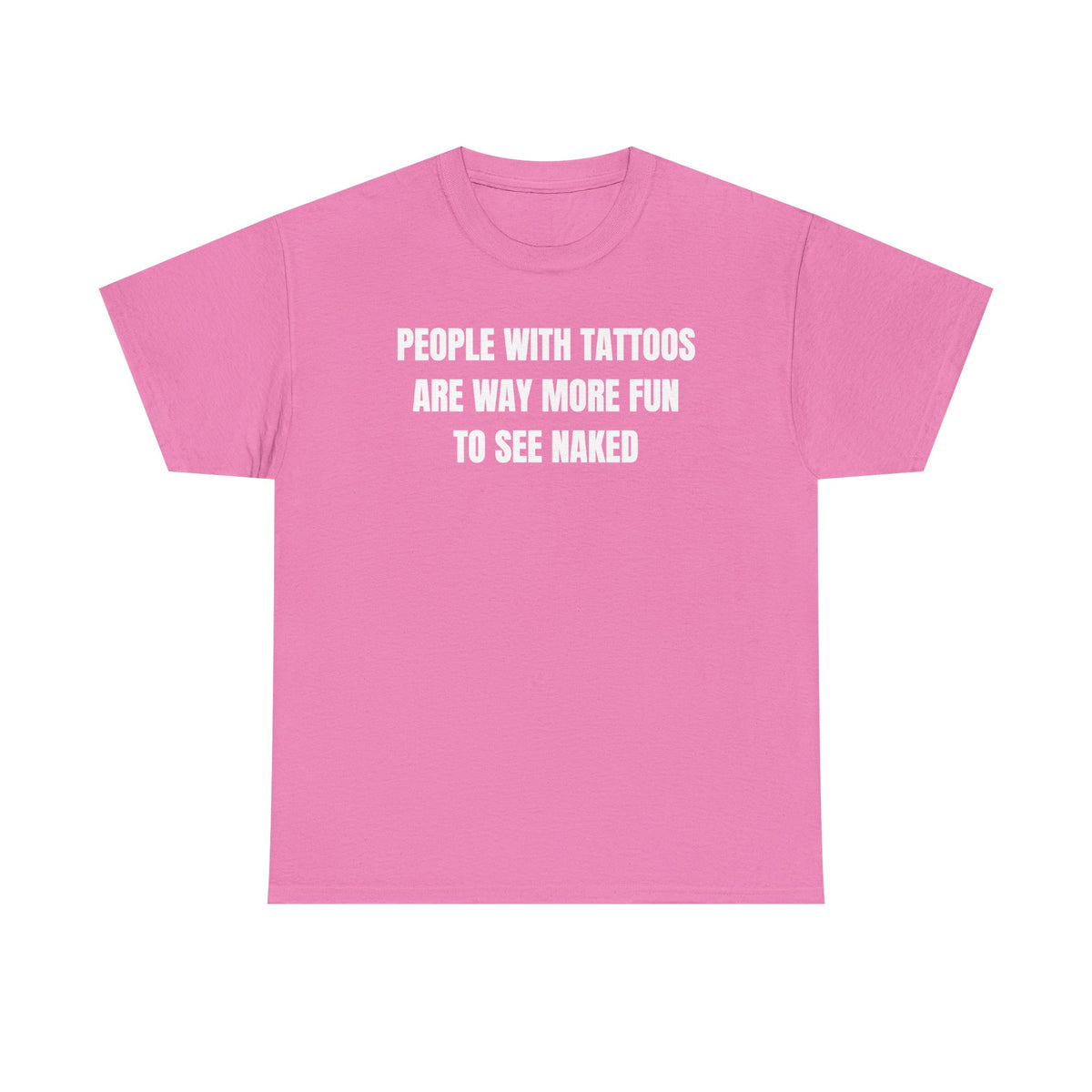 People With Tattoos Are Way More Fun To See Naked Unisex Heavy Cotton Tee
