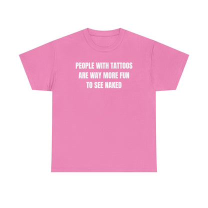 People With Tattoos Are Way More Fun To See Naked Unisex Heavy Cotton Tee