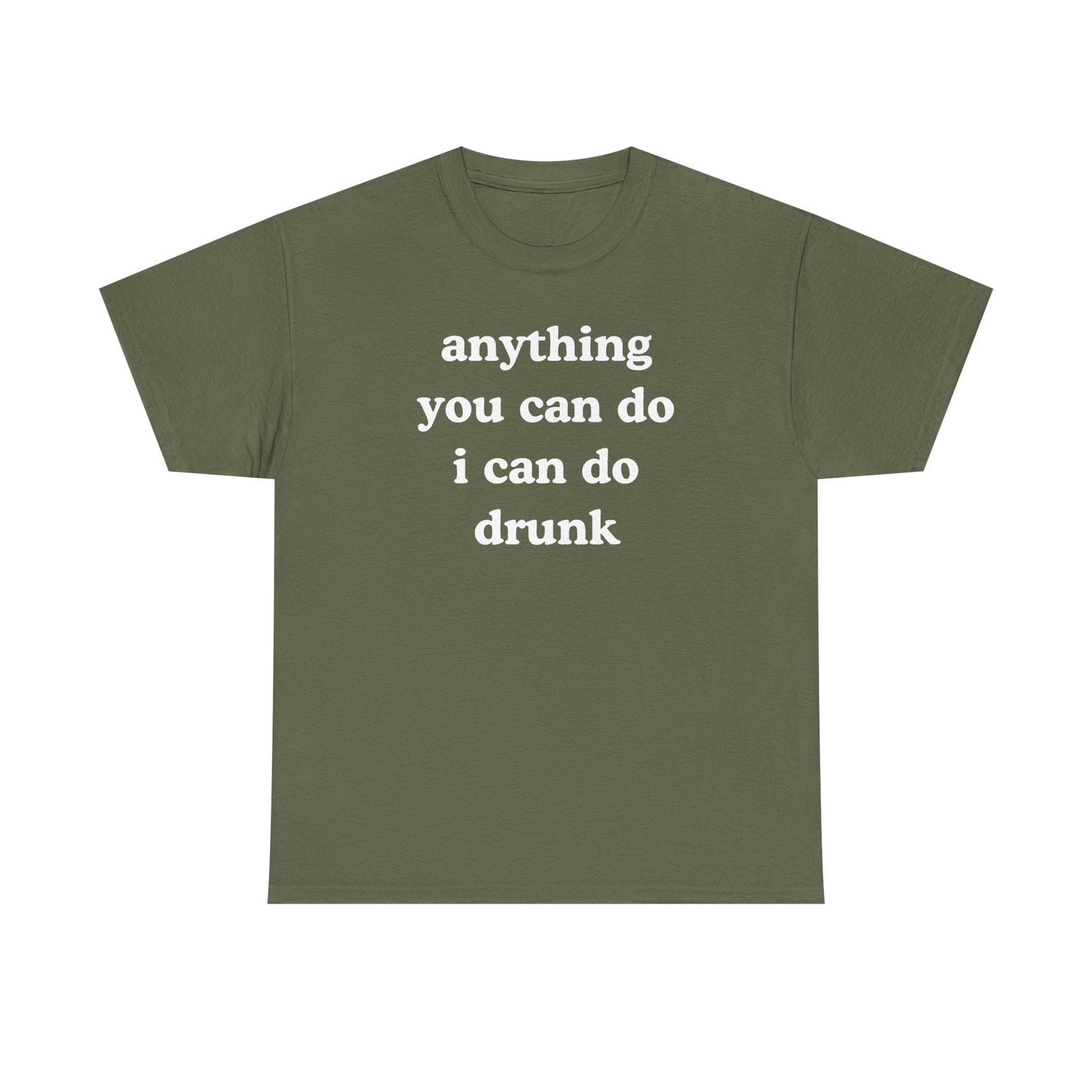 Anything You Can Do I Can Do Drunk Unisex Heavy Cotton Tee - Funny Shirt - Joke - Bar - Gift for Men and Women