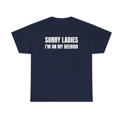 Sorry Ladies I'm On My Beeriod Unisex Heavy Cotton Tee