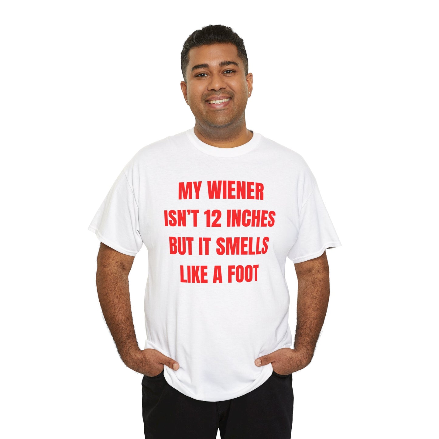 My Wiener Isn't 12 Inches But It Smells Like a Foot Unisex Heavy Cotton Tee