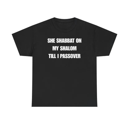 She Shabbat on my Shalom Till I Passover Unisex Heavy Cotton Tee