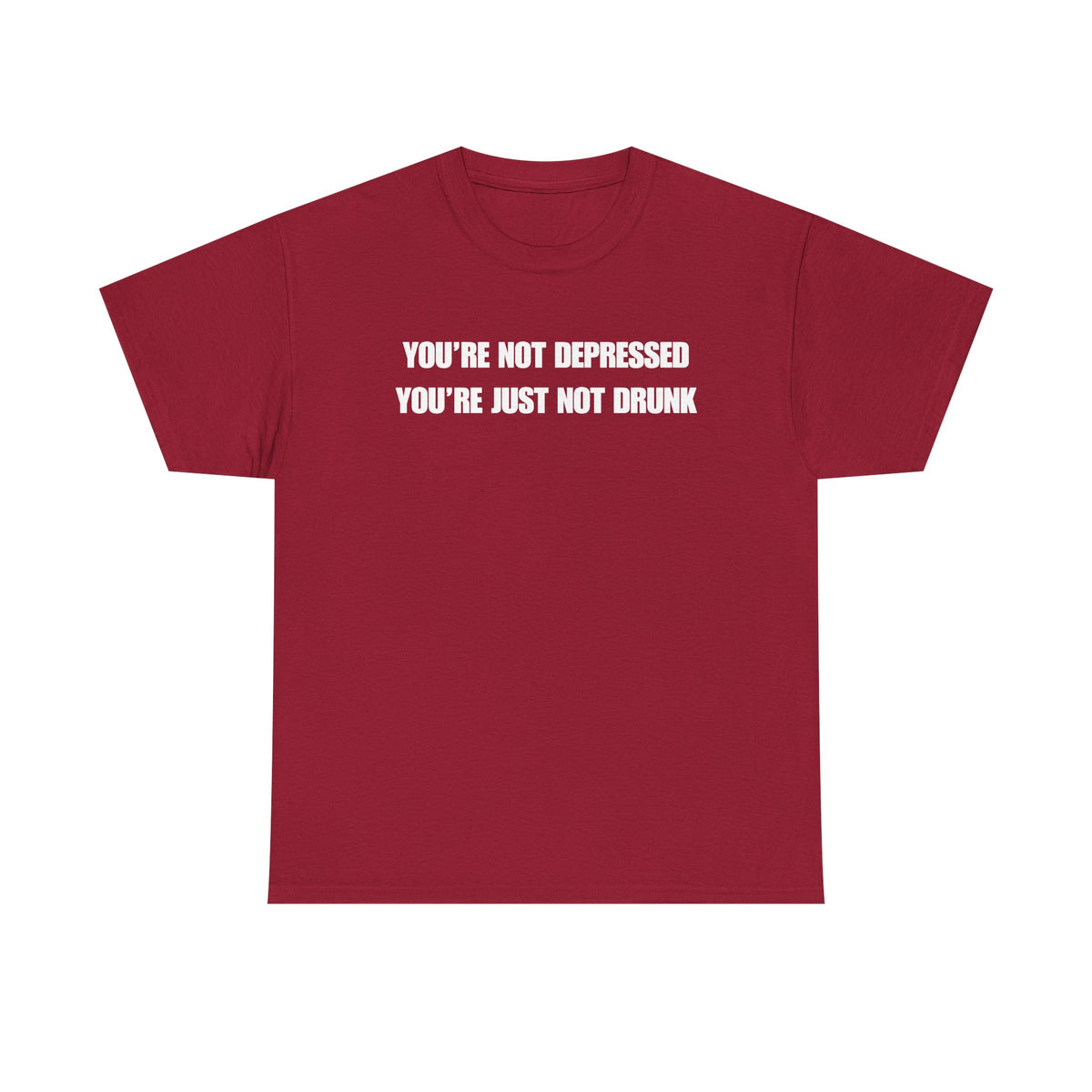You're Not Depressed You're Just Not Drunk Unisex Heavy Cotton Tee