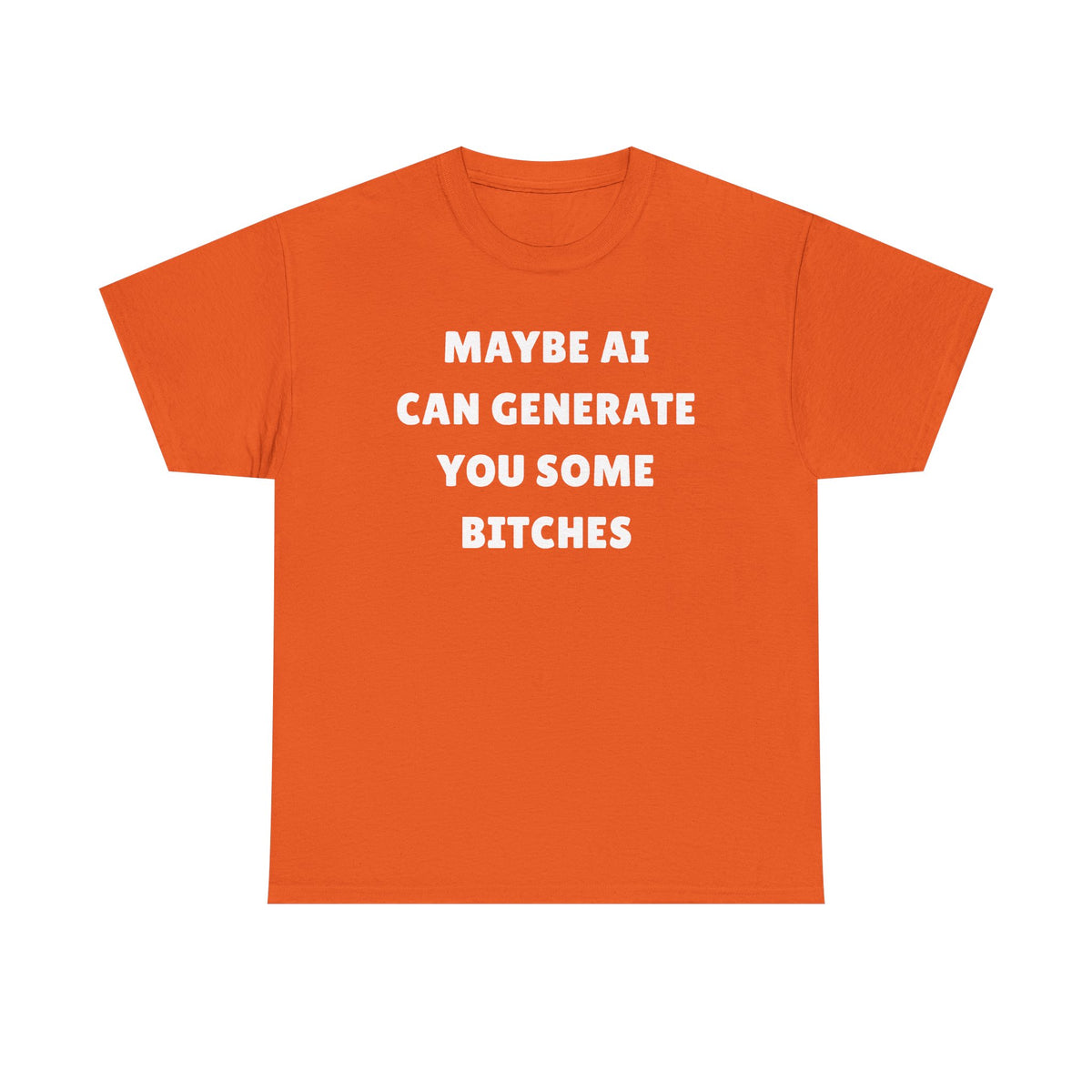 Maybe AI Can Generate You Some Bitches Unisex Heavy Cotton Tee
