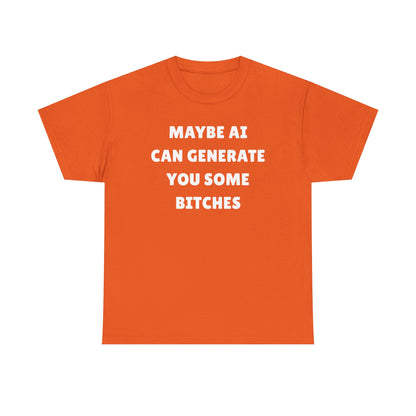 Maybe AI Can Generate You Some Bitches Unisex Heavy Cotton Tee