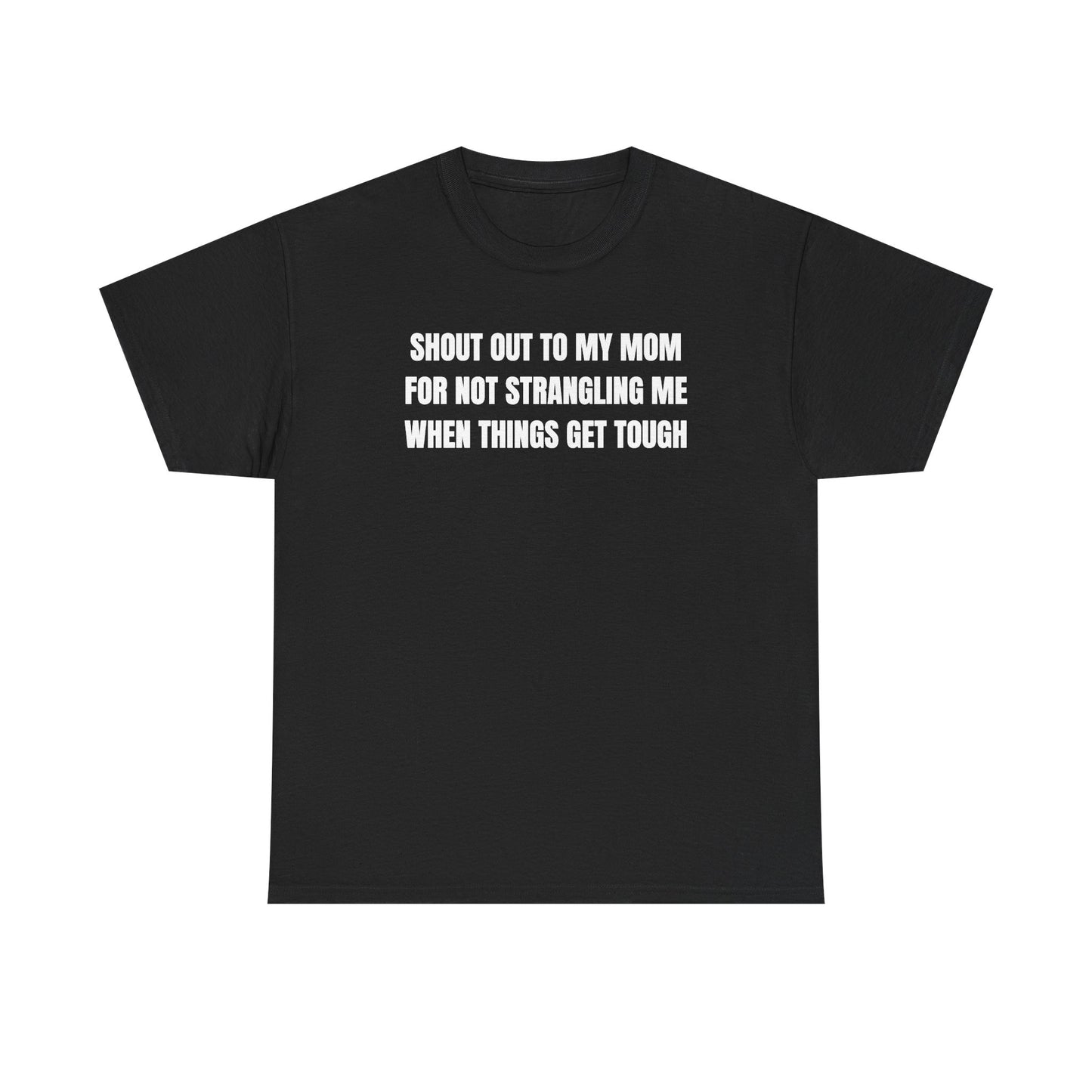 Shout Out To My Mom For Not Strangling Me When Things GET Tough Unisex Heavy Cotton Tee