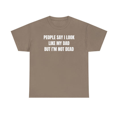 People Say I Look Like My Dad But I'm Not Dead Unisex Heavy Cotton Tee - Funny Shirt - Joke - Dark Humor Family - Gift for Men and Women