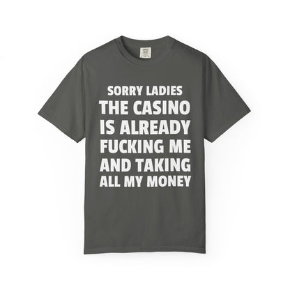 Sorry Ladies The Casino Is Already Fucking Me And Taking All My Money Unisex Garment Dyed Comfort Colors T Shirt