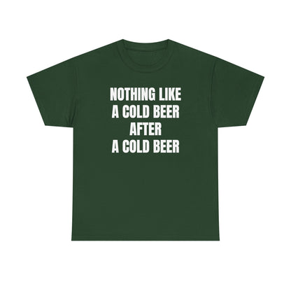 Nothing Like A Cold Beer After A Cold Beer Unisex Heavy Cotton Tee