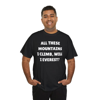 All These Mountains I Climb Will I Everest Unisex Heavy Cotton Tee