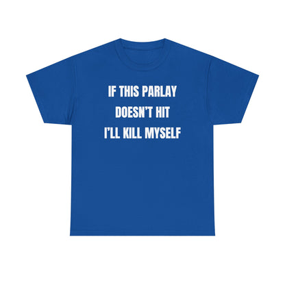 If This Parlay Doesn't Hit I'll K*ll Myself Unisex Heavy Cotton Tee