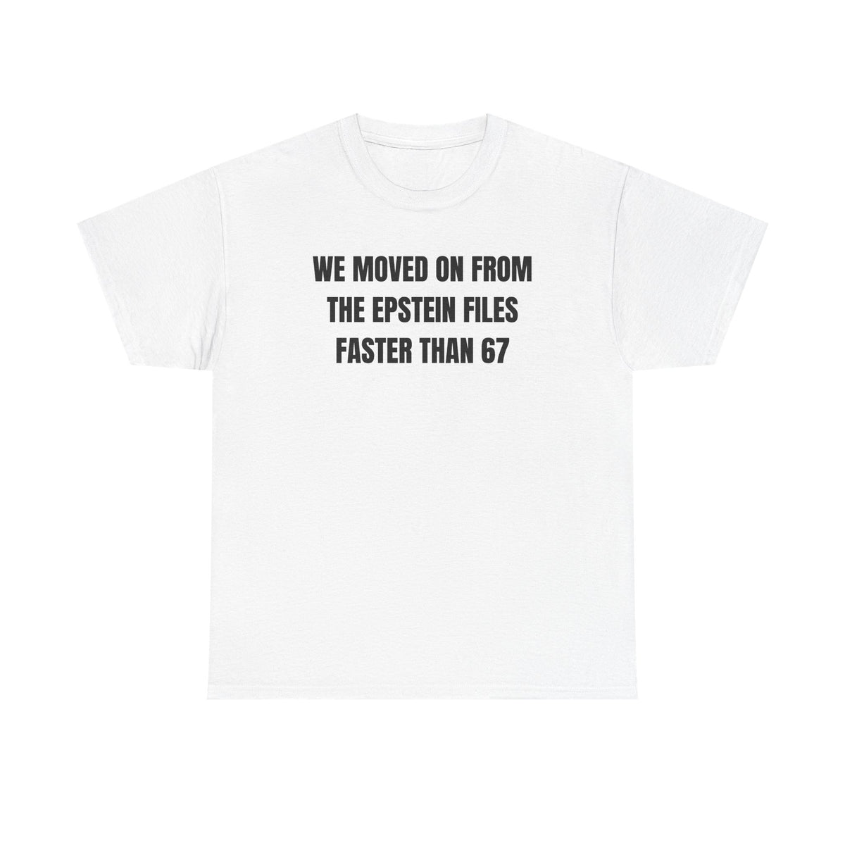 We Moved On From The Epstein Files Faster Than 67 Unisex Heavy Cotton Tee