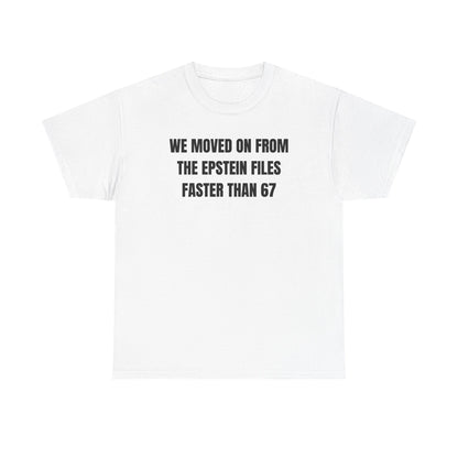 We Moved On From The Epstein Files Faster Than 67 Unisex Heavy Cotton Tee