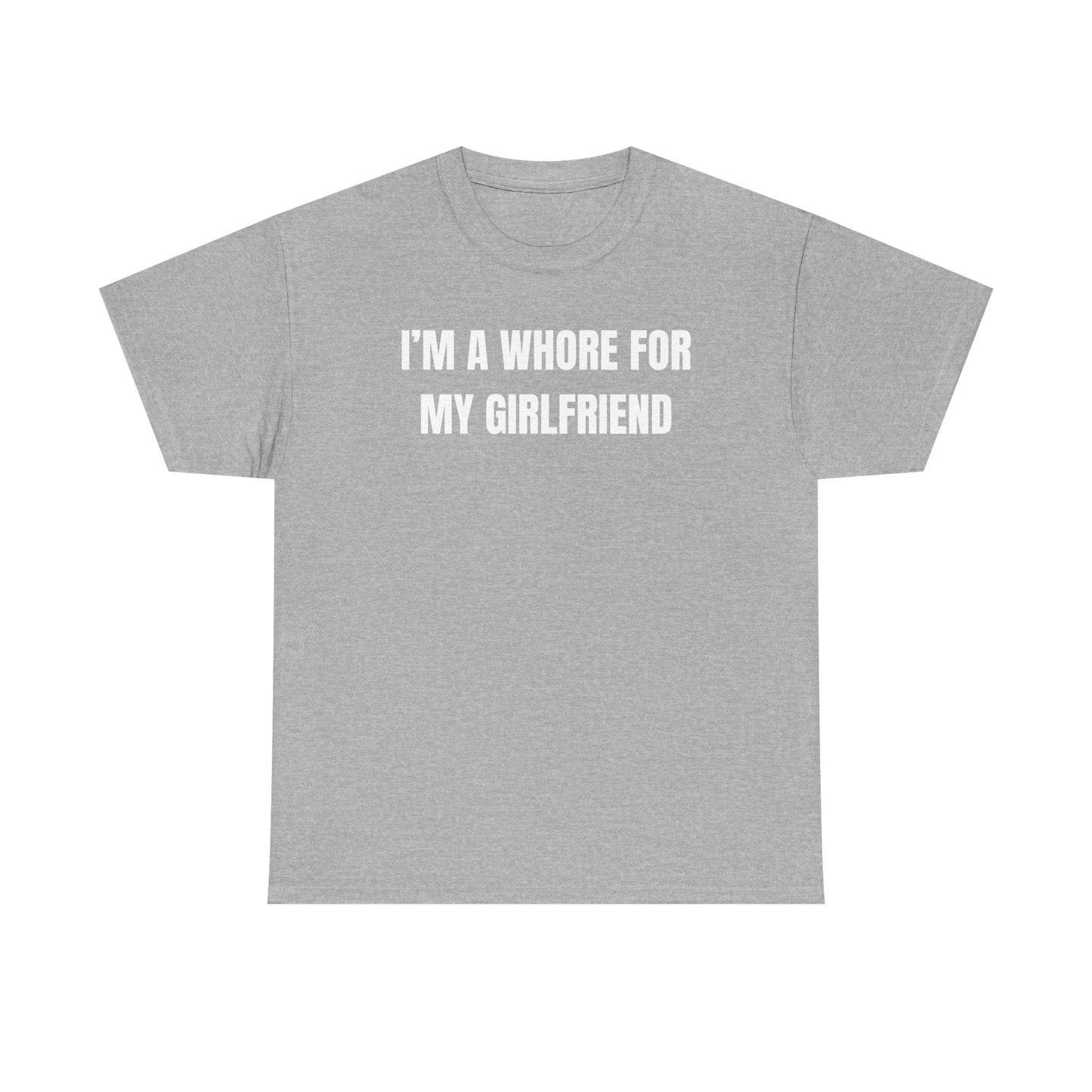 I'm A Whore For My Girlfriend Unisex Heavy Cotton Tee