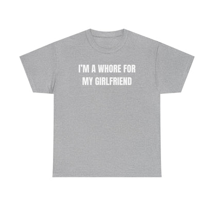 I'm A Whore For My Girlfriend Unisex Heavy Cotton Tee