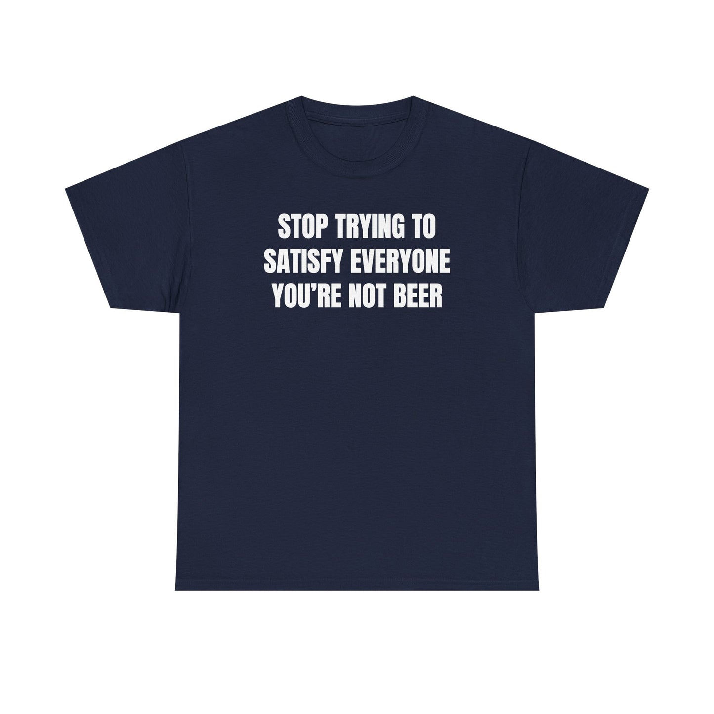 Stop Trying to Make Everyone Happy You're Not Beer Unisex Heavy Cotton Tee