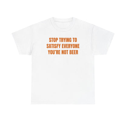 Stop Trying to Make Everyone Happy You're Not Beer Unisex Heavy Cotton Tee