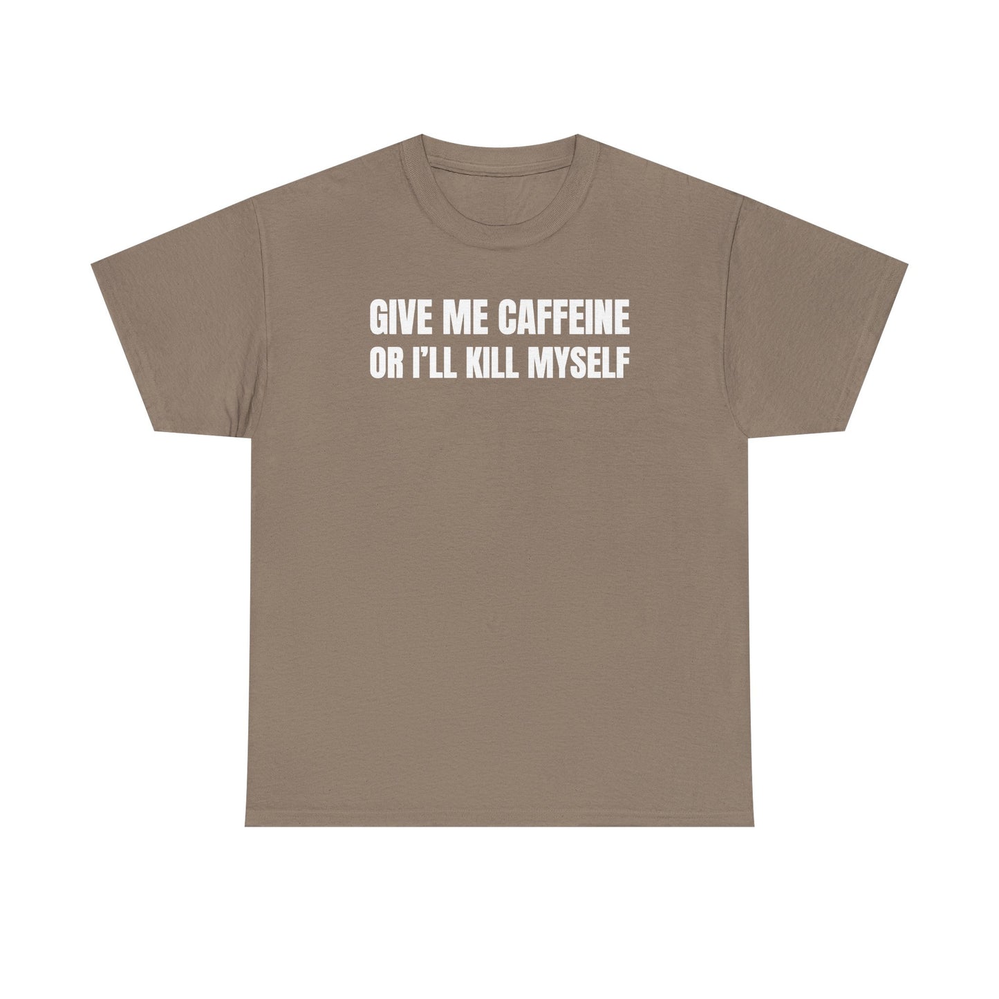 Give Me Caffeine Or I'll Kill Myself Unisex Heavy Cotton Tee