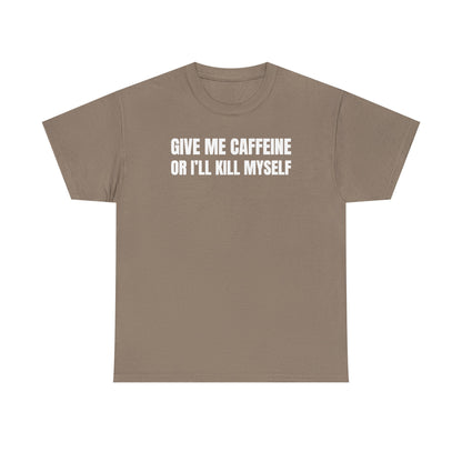 Give Me Caffeine Or I'll Kill Myself Unisex Heavy Cotton Tee