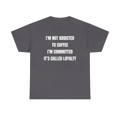 I'm Not Addicted To Coffee I'm Committed Unisex Heavy Cotton Tee