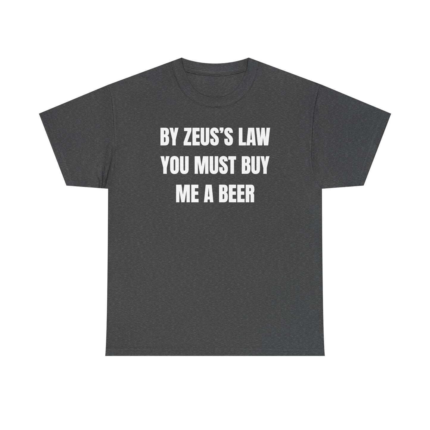 By Zeus's Law You Must Buy Me A Beer Unisex Heavy Cotton Tee