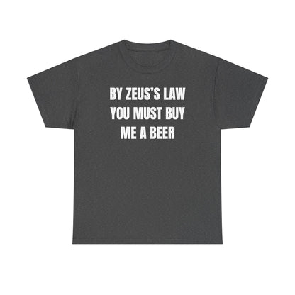 By Zeus's Law You Must Buy Me A Beer Unisex Heavy Cotton Tee