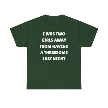 I Was Two Girls Away From Having a Threesome Unisex Heavy Cotton Tee