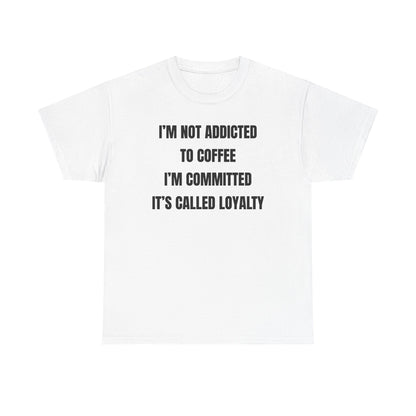I'm Not Addicted To Coffee I'm Committed Unisex Heavy Cotton Tee