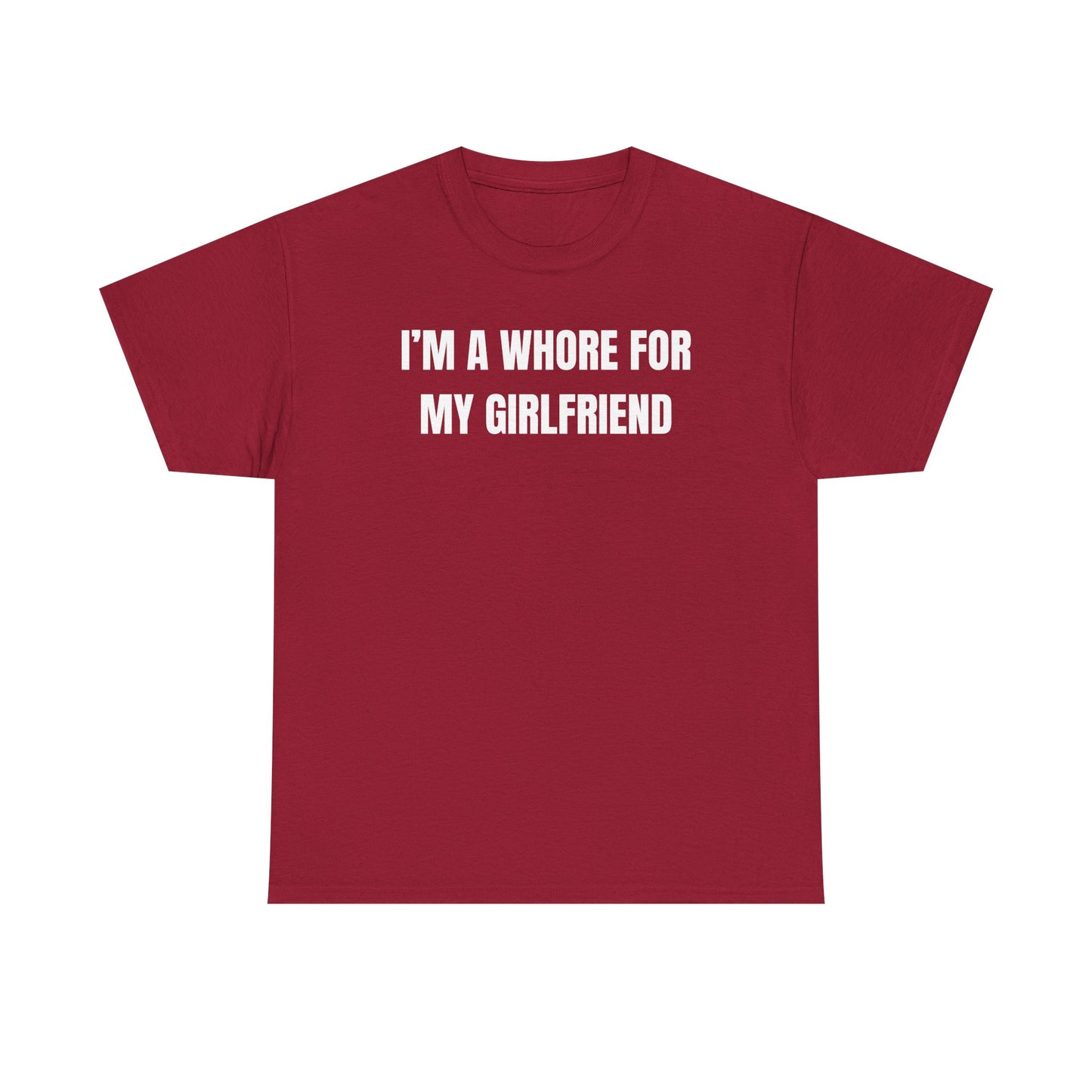 I'm A Whore For My Girlfriend Unisex Heavy Cotton Tee