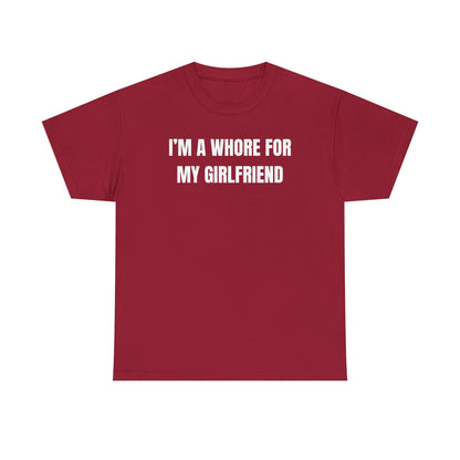 I'm A Whore For My Girlfriend Unisex Heavy Cotton Tee