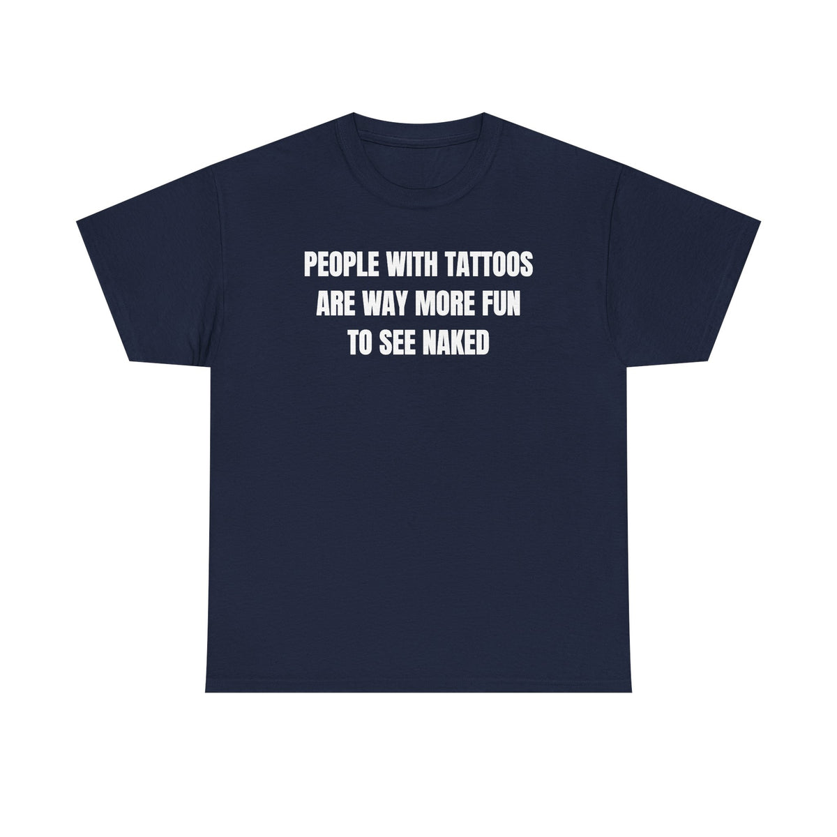 People With Tattoos Are Way More Fun To See Naked Unisex Heavy Cotton Tee