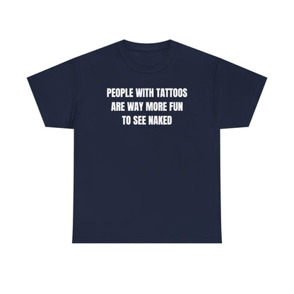People With Tattoos Are Way More Fun To See Naked Unisex Heavy Cotton Tee