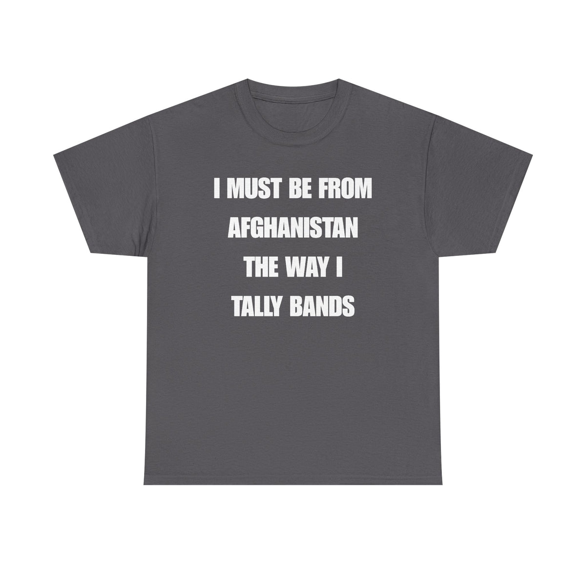 I Must Be From Afghanistan The Way I Tally Bands Unisex Heavy Cotton Tee