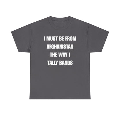 I Must Be From Afghanistan The Way I Tally Bands Unisex Heavy Cotton Tee
