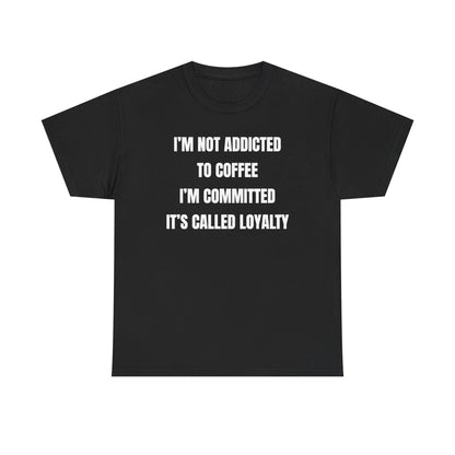 I'm Not Addicted To Coffee I'm Committed Unisex Heavy Cotton Tee
