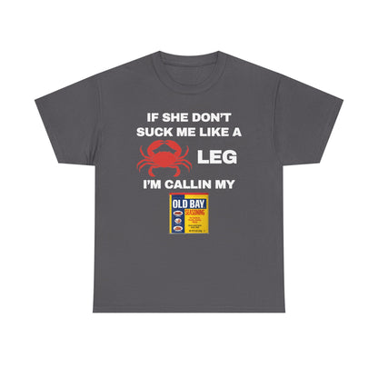 If She Don't Suck Me Like A Crab Leg I'm Calling My Old Bay Unisex Heavy Cotton Tee