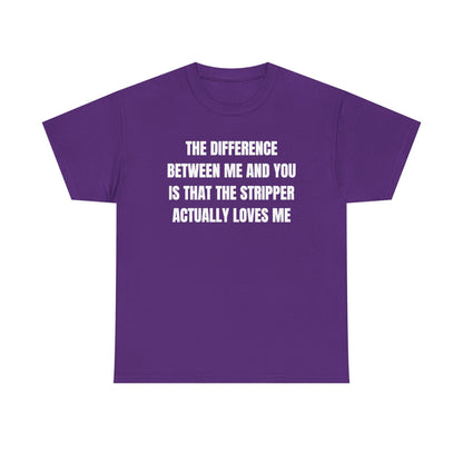 The Difference Between Me And You Is That The Stripper Actually Loves Me Unisex Heavy Cotton Tee